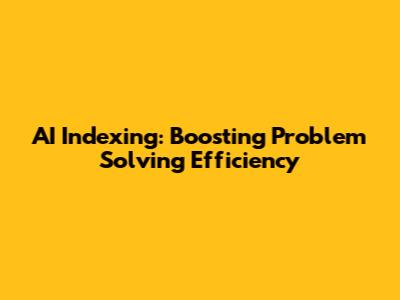 AI Indexing: Boosting Problem Solving Efficiency