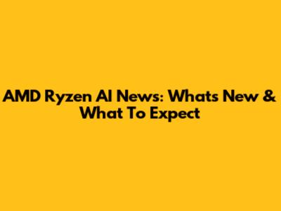AMD Ryzen AI News: What's New & What To Expect