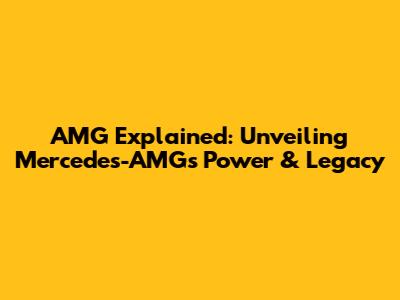 AMG Explained: Unveiling Mercedes-AMG's Power & Legacy