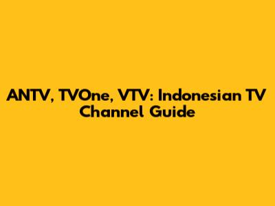 ANTV, TVOne, VTV: Indonesian TV Channel Guide