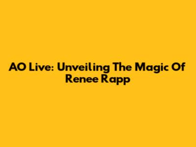 AO Live: Unveiling The Magic Of Renee Rapp