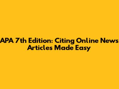 APA 7th Edition: Citing Online News Articles Made Easy