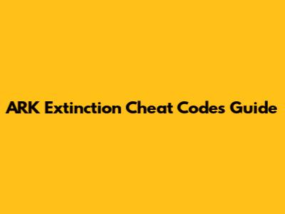 ARK Extinction Cheat Codes Guide