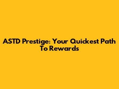 ASTD Prestige: Your Quickest Path To Rewards