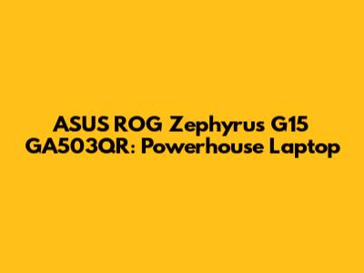 ASUS ROG Zephyrus G15 GA503QR: Powerhouse Laptop
