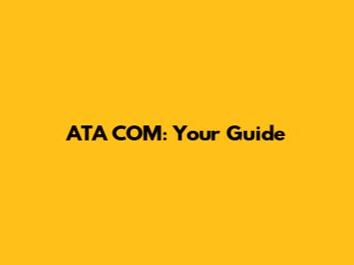 ATA COM: Your Guide