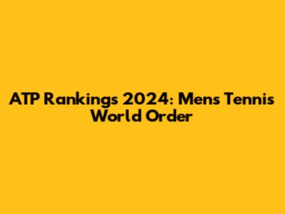 ATP Rankings 2024: Men's Tennis World Order