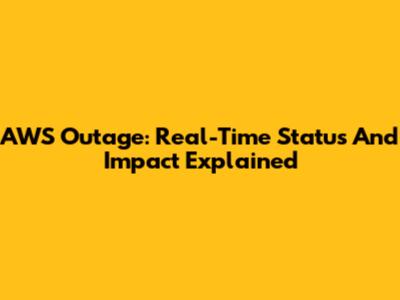 AWS Outage: Real-Time Status And Impact Explained