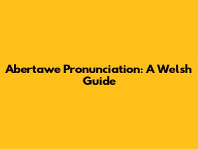 Abertawe Pronunciation: A Welsh Guide