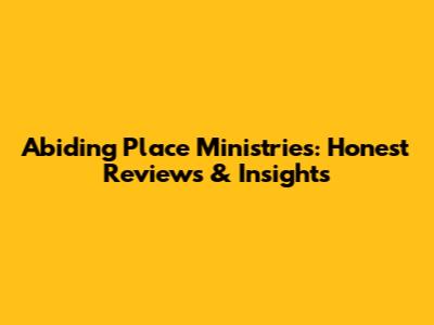Abiding Place Ministries: Honest Reviews & Insights