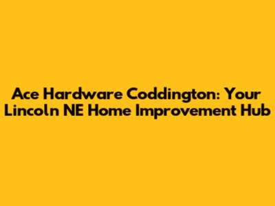 Ace Hardware Coddington: Your Lincoln NE Home Improvement Hub