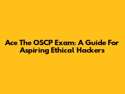 Ace The OSCP Exam: A Guide For Aspiring Ethical Hackers