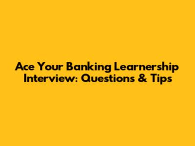 Ace Your Banking Learnership Interview: Questions & Tips