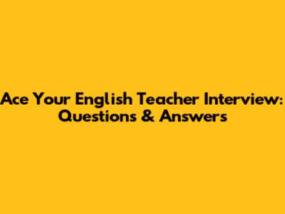Ace Your English Teacher Interview: Questions & Answers