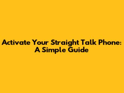 Activate Your Straight Talk Phone: A Simple Guide