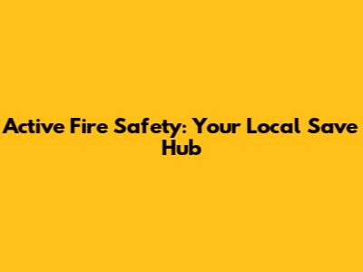Active Fire Safety: Your Local Save Hub