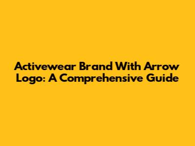 Activewear Brand With Arrow Logo: A Comprehensive Guide