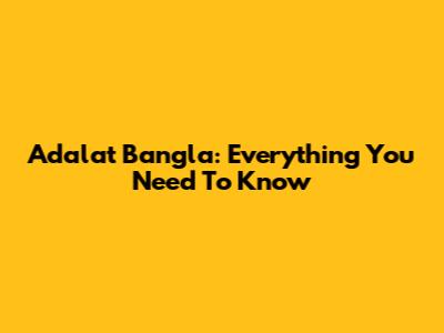 Adalat Bangla: Everything You Need To Know