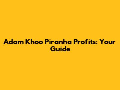 Adam Khoo Piranha Profits: Your Guide