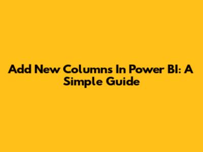 Add New Columns In Power BI: A Simple Guide