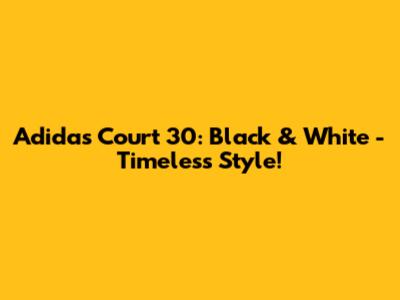 Adidas Court 30: Black & White - Timeless Style!