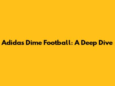 Adidas Dime Football: A Deep Dive