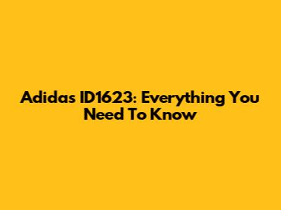 Adidas ID1623: Everything You Need To Know