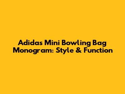 Adidas Mini Bowling Bag Monogram: Style & Function