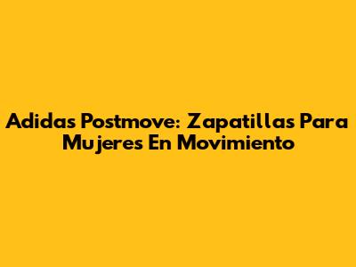 Adidas Postmove: Zapatillas Para Mujeres En Movimiento