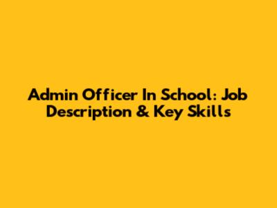 Admin Officer In School: Job Description & Key Skills