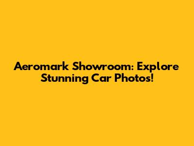 Aeromark Showroom: Explore Stunning Car Photos!