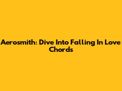Aerosmith: Dive Into 'Falling In Love' Chords