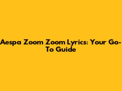 Aespa "Zoom Zoom" Lyrics: Your Go-To Guide