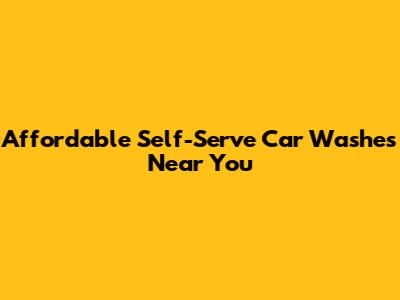 Affordable Self-Serve Car Washes Near You