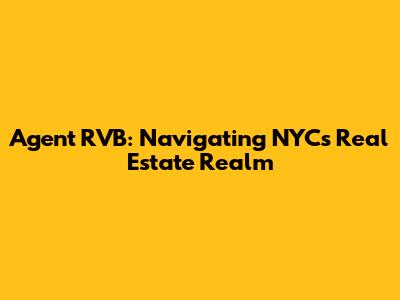 Agent RVB: Navigating NYC's Real Estate Realm