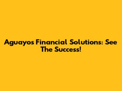 Aguayo's Financial Solutions: See The Success!