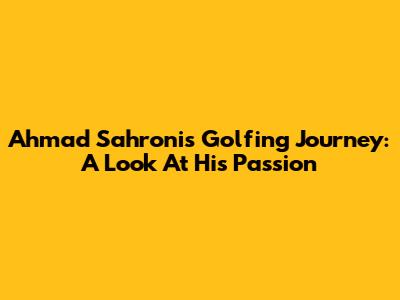 Ahmad Sahroni's Golfing Journey: A Look At His Passion