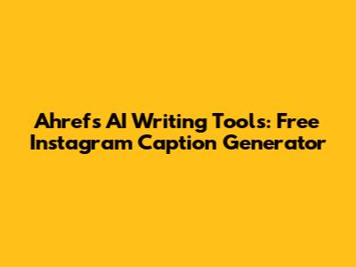 Ahrefs AI Writing Tools: Free Instagram Caption Generator