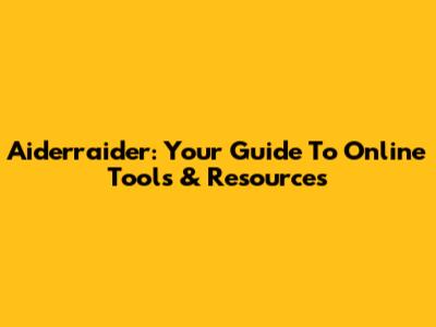 Aiderraider: Your Guide To Online Tools & Resources