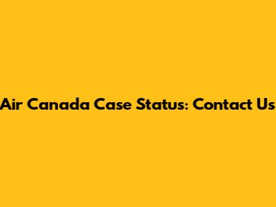 Air Canada Case Status: Contact Us