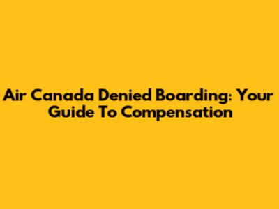 Air Canada Denied Boarding: Your Guide To Compensation