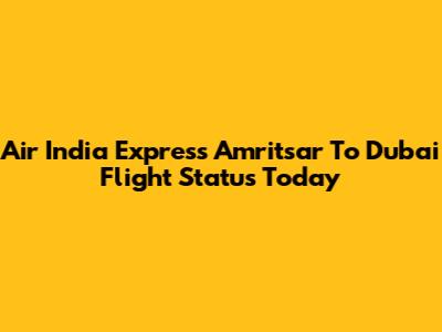 Air India Express Amritsar To Dubai Flight Status Today