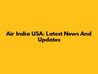 Air India USA: Latest News And Updates