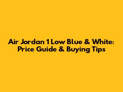 Air Jordan 1 Low Blue & White: Price Guide & Buying Tips