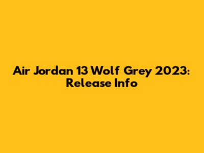 Air Jordan 13 "Wolf Grey" 2023: Release Info