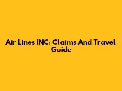 Air Lines INC: Claims And Travel Guide