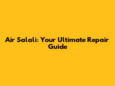 Air Salali: Your Ultimate Repair Guide