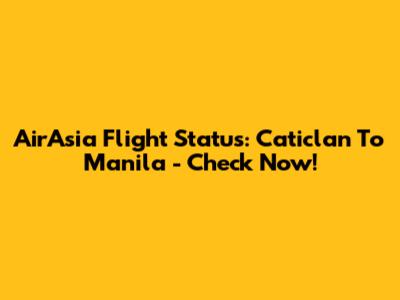 AirAsia Flight Status: Caticlan To Manila - Check Now!