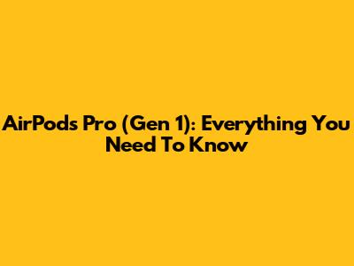 AirPods Pro (Gen 1): Everything You Need To Know