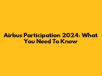 Airbus Participation 2024: What You Need To Know